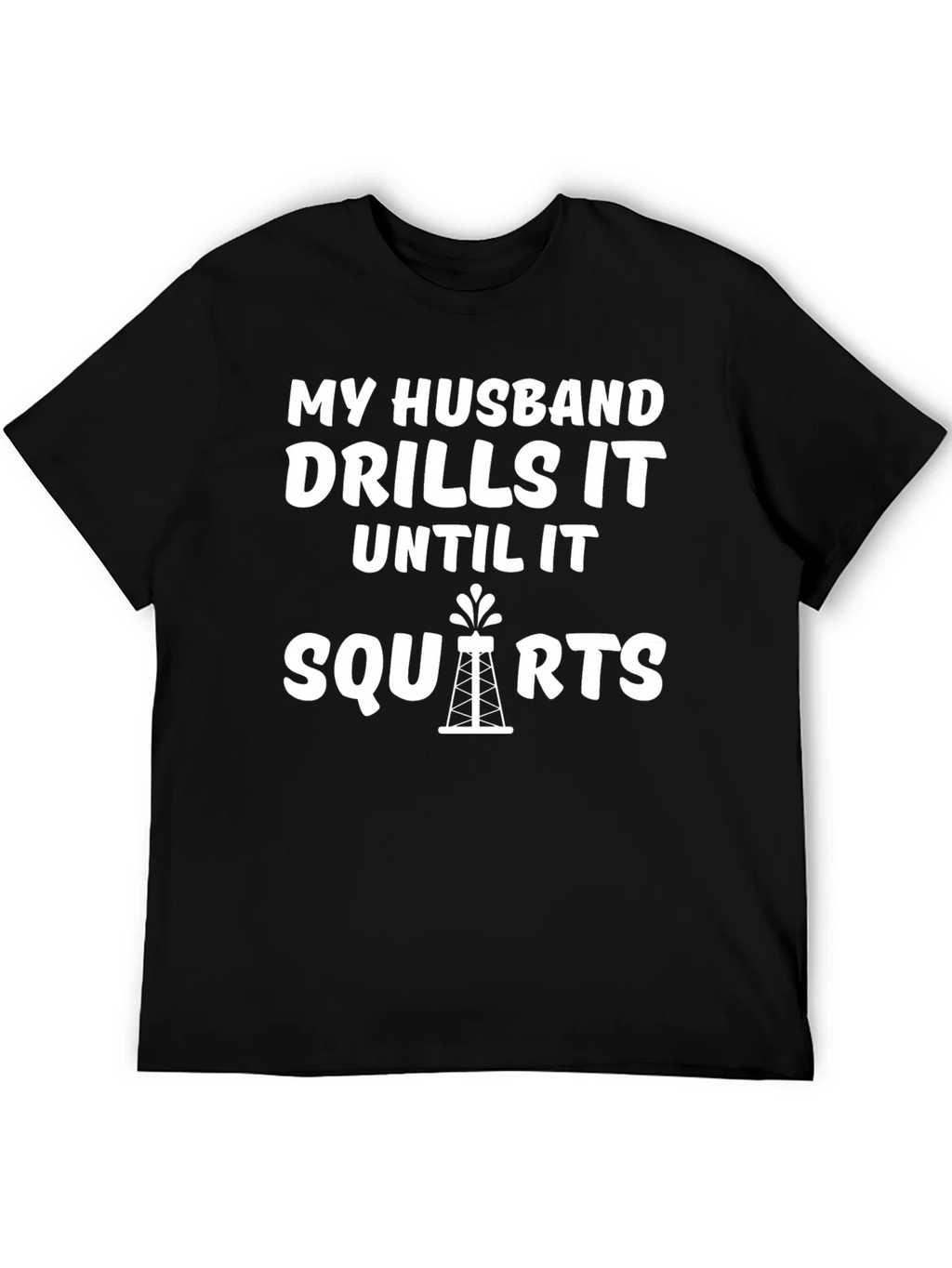 My Husband Drills it Until it Squirts T-Shirt product image 5