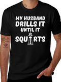 My Husband Drills it Until it Squirts T-Shirt product image 1