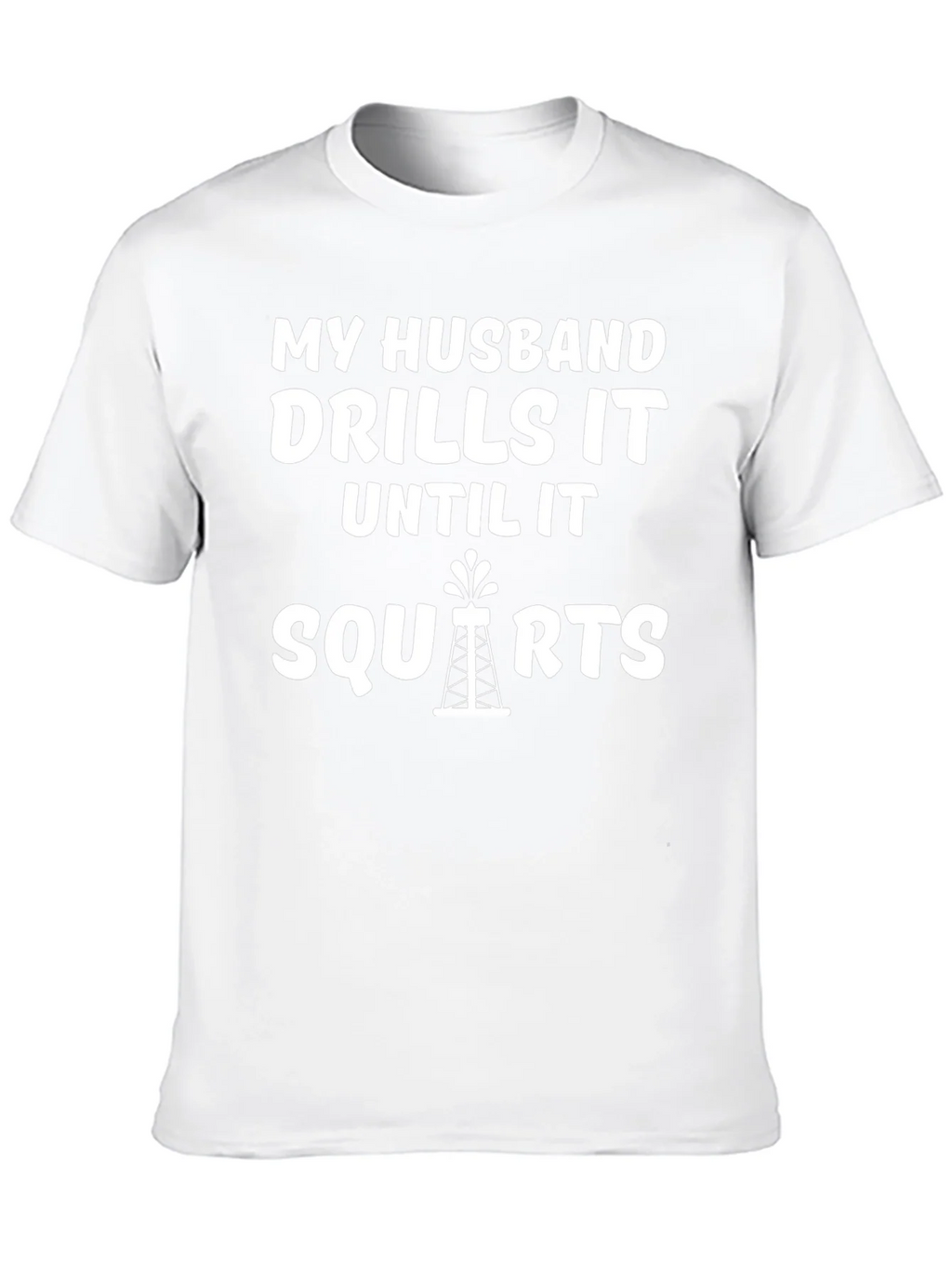 My Husband Drills it Until it Squirts T-Shirt product image 9