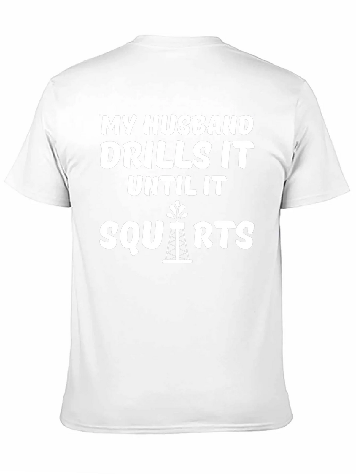 My Husband Drills it Until it Squirts T-Shirt product image 10